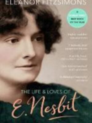 The Life and Loves of E. Nesbit : Author of The Railway Children
